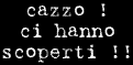 mio dio ci hanno scoperti !